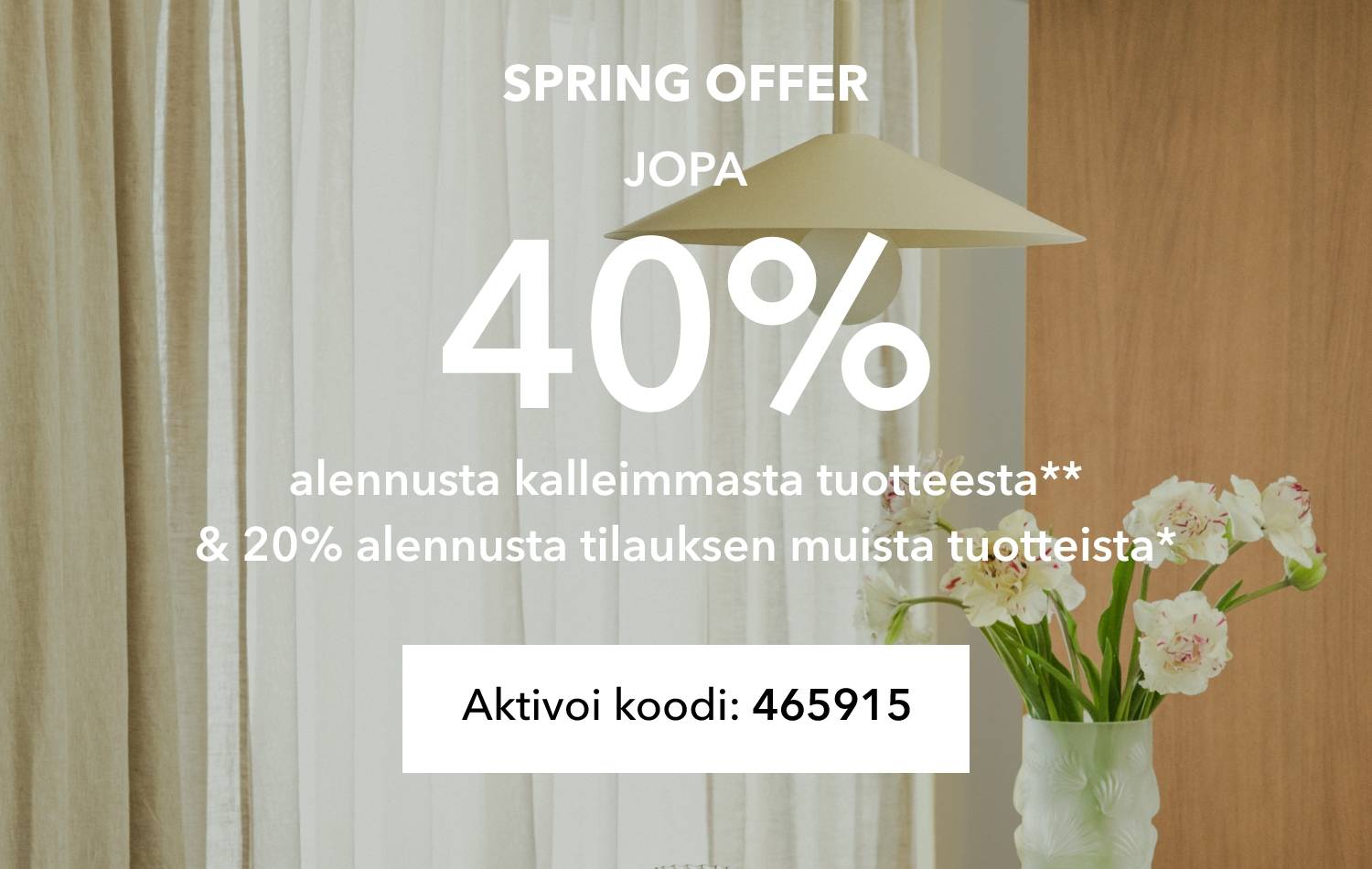 KEVÄTTARJOUS! Saat 20 % alennusta tilauksestasi* & jopa 40 % alennusta kalleimmasta tuotteesta**
